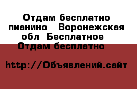 Отдам бесплатно пианино - Воронежская обл. Бесплатное » Отдам бесплатно   
